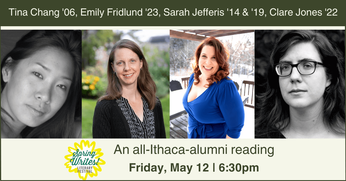 Graphic for a reading on Friday, May 12 at 6:30pm with alums Tina Chang, Emily Fridlund, Sarah Jefferis, and Clare Jones with their headshots running across the graphic from left to right, alphabetically.
